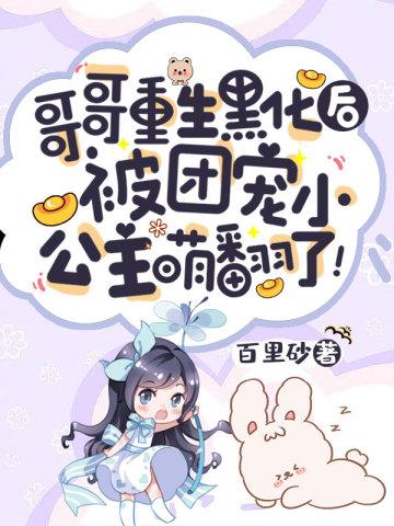 哥哥重生黑化后,被团宠小公主萌翻了!