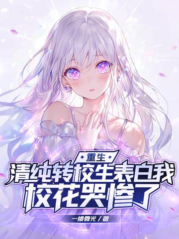 重生:清纯转校生表白我,校花哭惨了