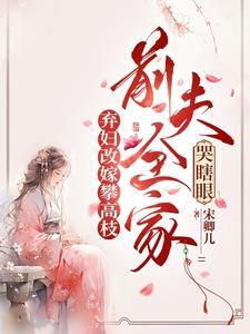 弃妇改嫁攀高枝:前夫全家哭瞎眼