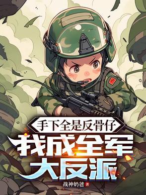 手下全是反骨仔,我成全军大反派