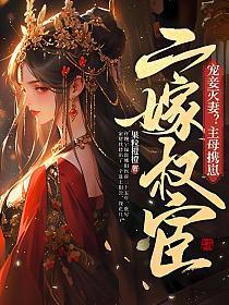 宠妾灭妻？主母携崽二嫁权宦