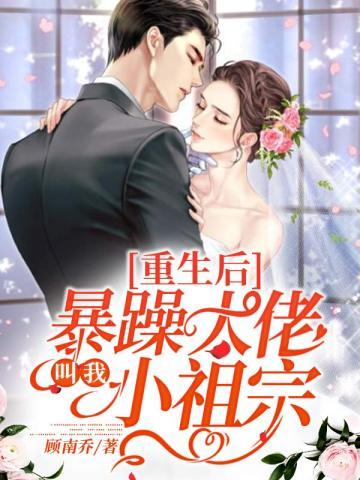 重生后暴躁大佬叫我小祖宗顾南桥