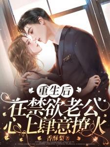 在禁欲老公心上肆意撩火全文免费阅读