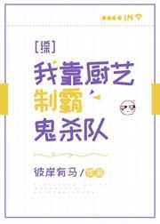 我靠厨艺制霸鬼杀队作者彼岸有马