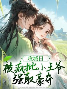 攻城日被疯批小王爷强取豪夺