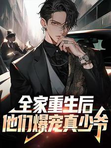 全家重生后他们爆宠真少爷最新更新内容