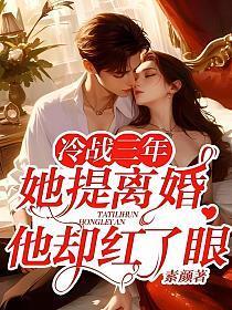 她提离婚他却红了眼免费