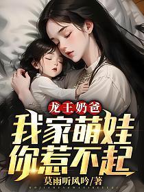 龙王奶爸我家萌娃你惹不起百度柳浅微