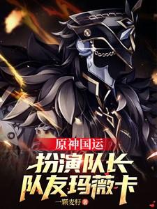 原神国运扮演队长队友玛薇卡的