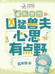 星际兽世凶猛兽夫心思有点野 芯语呀