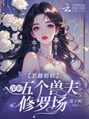 恶雌娇软深陷五个兽夫修罗场免费阅读莲子呢