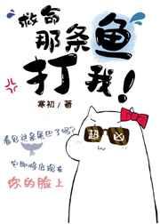 救命那条鱼她打我末世