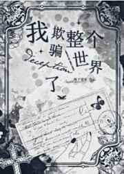 我欺骗了整个世界全文免费阅读