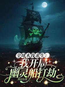 全球木筏求生我开局幽灵船打劫弥山月免费阅读
