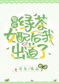 穿成绿茶女配后我出道了晋江