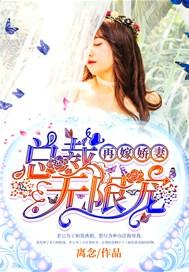 再嫁娇妻总裁无限宠 离念
