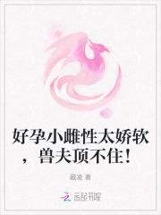 好孕小雌性太娇软