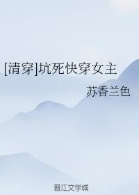 清穿坑死快穿女主全文免费阅读无弹窗