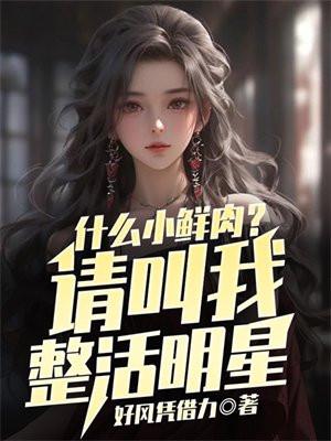 什么小鲜肉请叫我整活明星txt