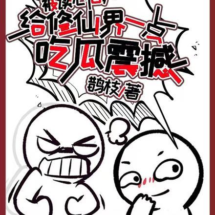 被读心后给修仙界一点吃瓜震撼 鹊枝