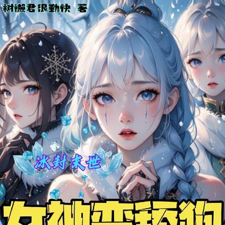 冰封末世女神变舔狗跪求我收留树懒君很勤快