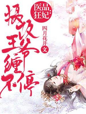 医品狂妃摄政王爷缠不停免费阅读
