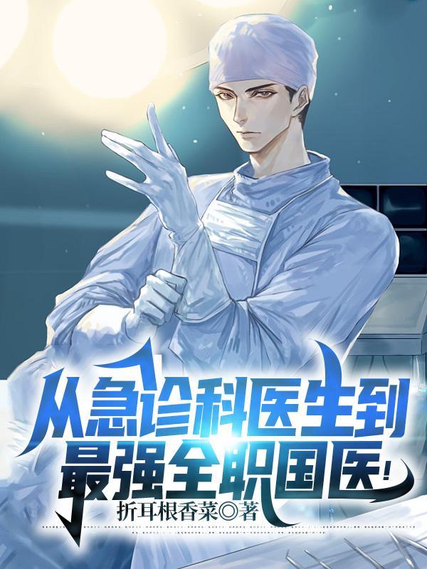 从急诊科医生到最强全职国医完本