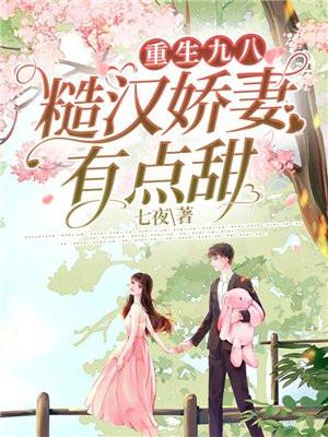 重生九八糙汉娇妻有点甜全文阅读txt