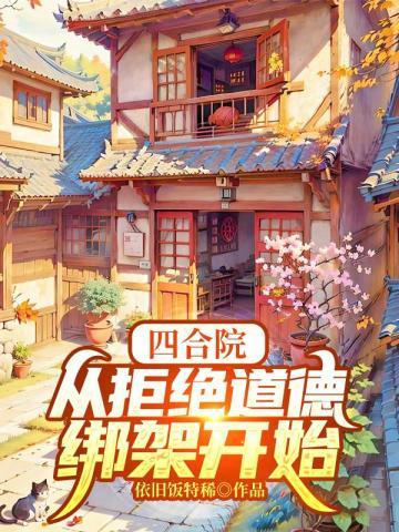 四合院从拒绝道德绑架开始最新章节更新时间