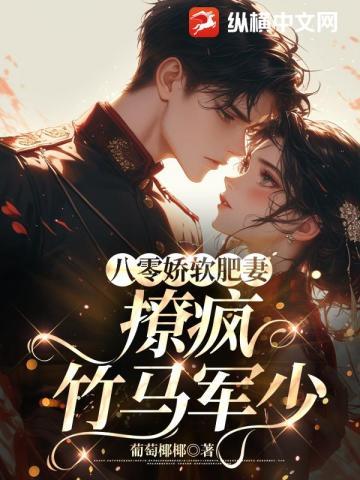 八零娇软肥妻撩疯竹马军少 葡萄椰椰
