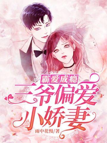 霸爱成瘾三爷偏爱小娇妻txt