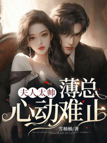 夫人太帅薄总心动难止