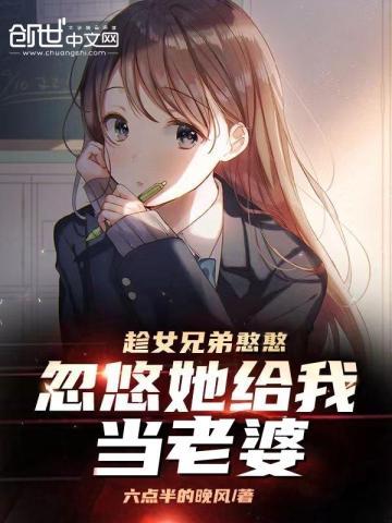 忽悠她给我当老婆txt全文免费阅读