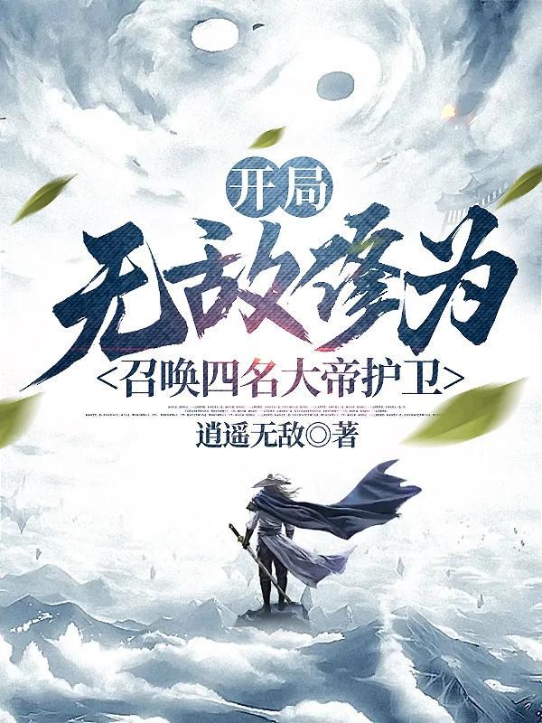 开局无敌修为召唤四名大帝护卫。境界大小