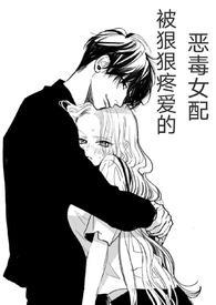 被狠狠疼爱的恶毒女配(快/穿N/P) 穿成恶毒女配