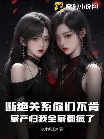 断绝关系你们不肯,家产归我全家都疯了