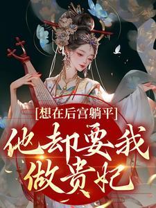 想在后宫躺平,他却要我做贵妃