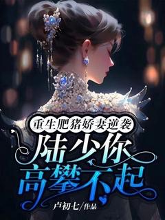 重生肥猪娇妻逆袭:陆少你高攀不起