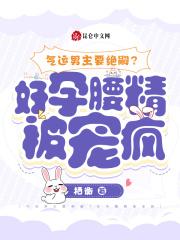 气运男主要绝嗣，好孕腰精被宠疯