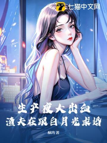 生产夜大出血,渣夫在跟白月光求婚